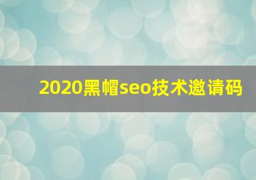 2020黑帽seo技术邀请码