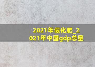 2021年假化肥_2021年中国gdp总量