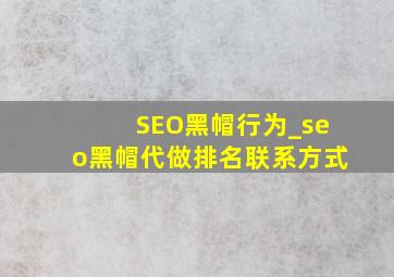 SEO黑帽行为_seo黑帽代做排名联系方式