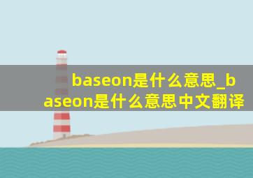 baseon是什么意思_baseon是什么意思中文翻译