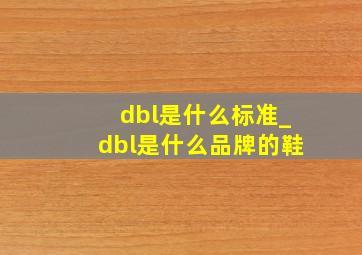 dbl是什么标准_dbl是什么品牌的鞋