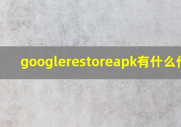 googlerestoreapk有什么作用