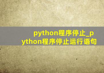 python程序停止_python程序停止运行语句