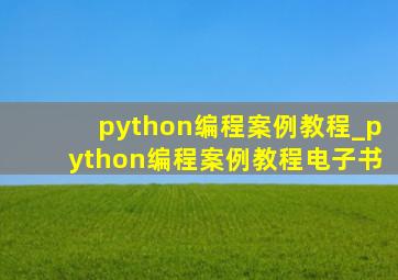python编程案例教程_python编程案例教程电子书