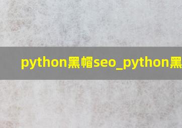 python黑帽seo_python黑帽子