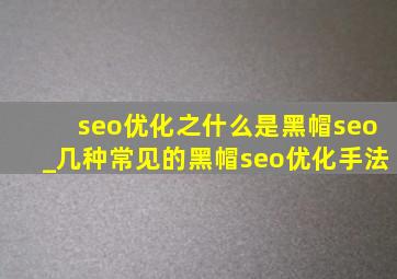seo优化之什么是黑帽seo_几种常见的黑帽seo优化手法
