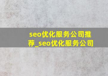 seo优化服务公司推荐_seo优化服务公司