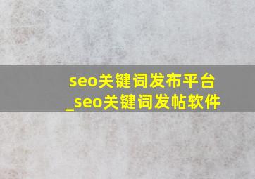 seo关键词发布平台_seo关键词发帖软件
