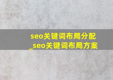 seo关键词布局分配_seo关键词布局方案