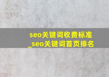 seo关键词收费标准_seo关键词首页排名