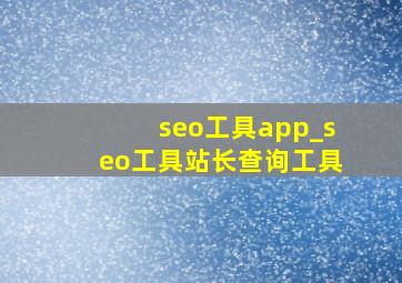 seo工具app_seo工具站长查询工具