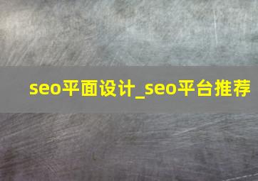 seo平面设计_seo平台推荐