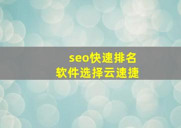 seo快速排名软件选择云速捷