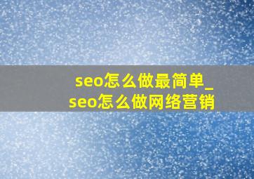 seo怎么做最简单_seo怎么做网络营销