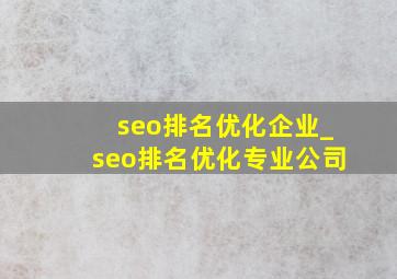 seo排名优化企业_seo排名优化专业公司