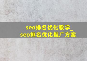 seo排名优化教学_seo排名优化推广方案