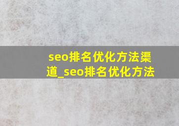 seo排名优化方法渠道_seo排名优化方法