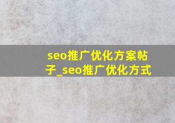 seo推广优化方案帖子_seo推广优化方式
