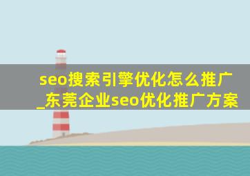 seo搜索引擎优化怎么推广_东莞企业seo优化推广方案
