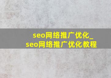 seo网络推广优化_seo网络推广优化教程