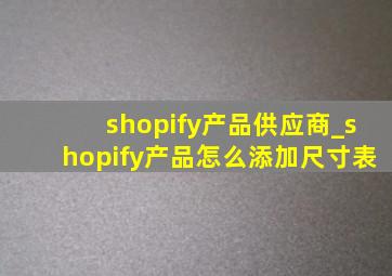 shopify产品供应商_shopify产品怎么添加尺寸表