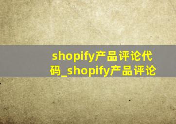 shopify产品评论代码_shopify产品评论