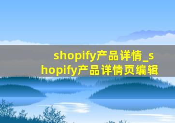 shopify产品详情_shopify产品详情页编辑