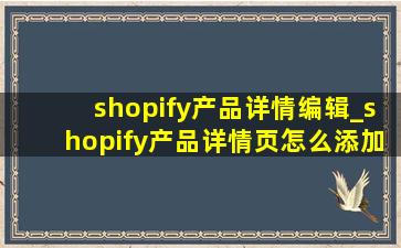 shopify产品详情编辑_shopify产品详情页怎么添加