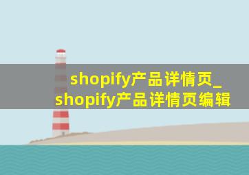 shopify产品详情页_shopify产品详情页编辑