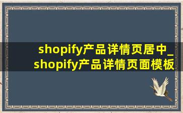 shopify产品详情页居中_shopify产品详情页面模板