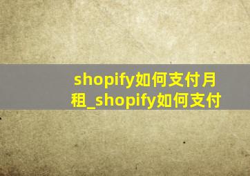 shopify如何支付月租_shopify如何支付