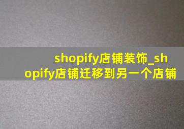 shopify店铺装饰_shopify店铺迁移到另一个店铺