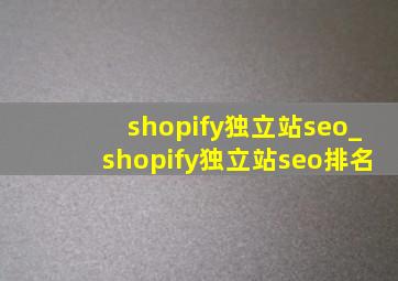 shopify独立站seo_shopify独立站seo排名