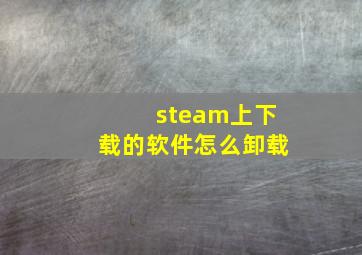 steam上下载的软件怎么卸载