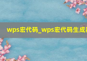 wps宏代码_wps宏代码生成器