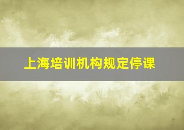 上海培训机构规定停课