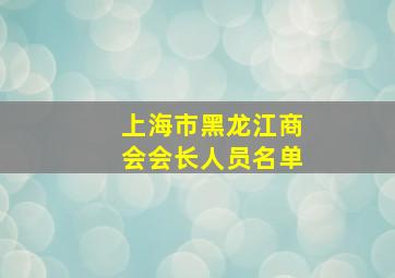 上海市黑龙江商会会长人员名单