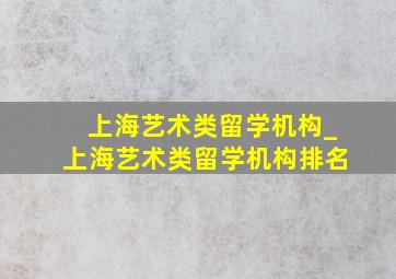 上海艺术类留学机构_上海艺术类留学机构排名