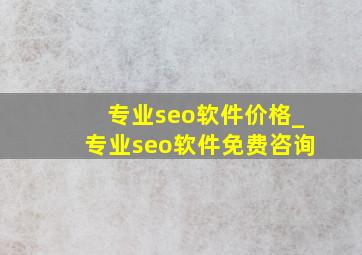 专业seo软件价格_专业seo软件免费咨询