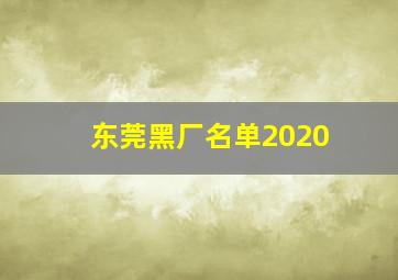 东莞黑厂名单2020