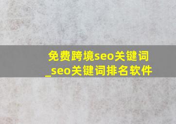 免费跨境seo关键词_seo关键词排名软件