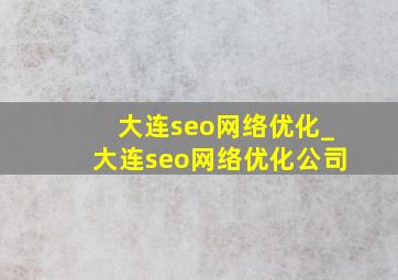 大连seo网络优化_大连seo网络优化公司