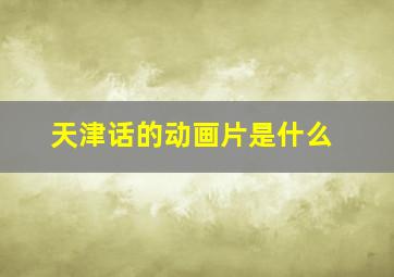 天津话的动画片是什么