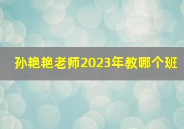 孙艳艳老师2023年教哪个班