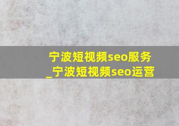 宁波短视频seo服务_宁波短视频seo运营
