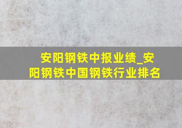 安阳钢铁中报业绩_安阳钢铁中国钢铁行业排名