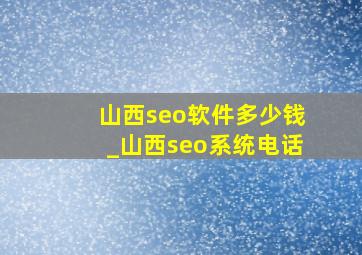 山西seo软件多少钱_山西seo系统电话