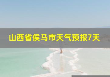 山西省侯马市天气预报7天