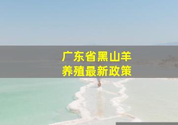 广东省黑山羊养殖最新政策