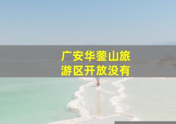 广安华蓥山旅游区开放没有